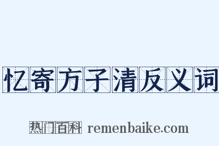 忆寄方子清反义词是什么意思的图片
